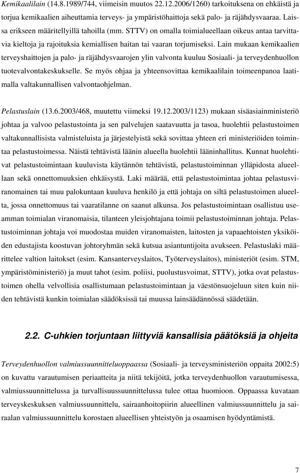 Lain mukaan kemikaalien terveyshaittojen ja palo- ja räjähdysvaarojen ylin valvonta kuuluu Sosiaali- ja terveydenhuollon tuotevalvontakeskukselle.