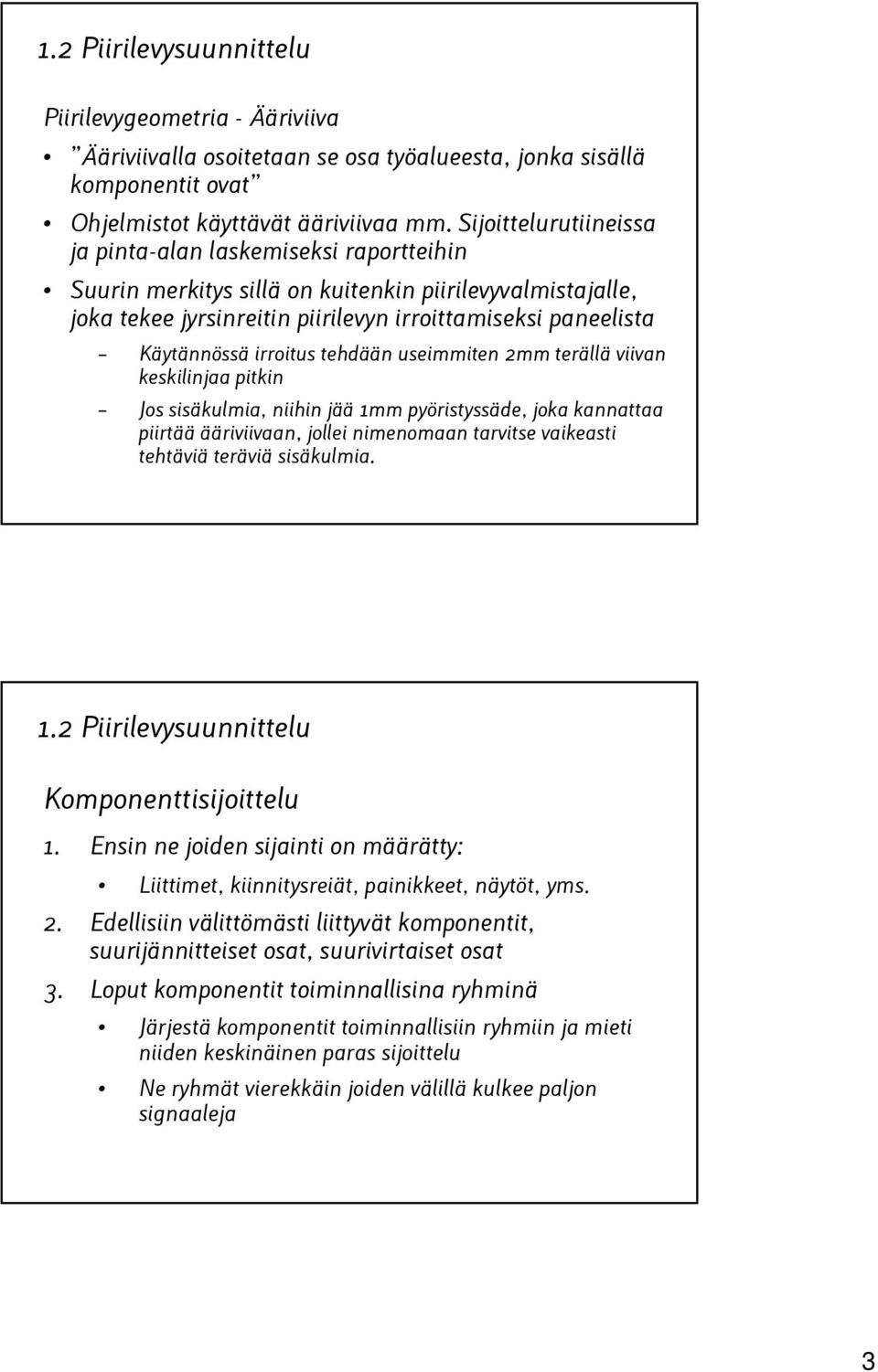 irroitus tehdään useimmiten 2mm terällä viivan keskilinjaa pitkin Jos sisäkulmia, niihin jää 1mm pyöristyssäde, joka kannattaa piirtää ääriviivaan, jollei nimenomaan tarvitse vaikeasti tehtäviä