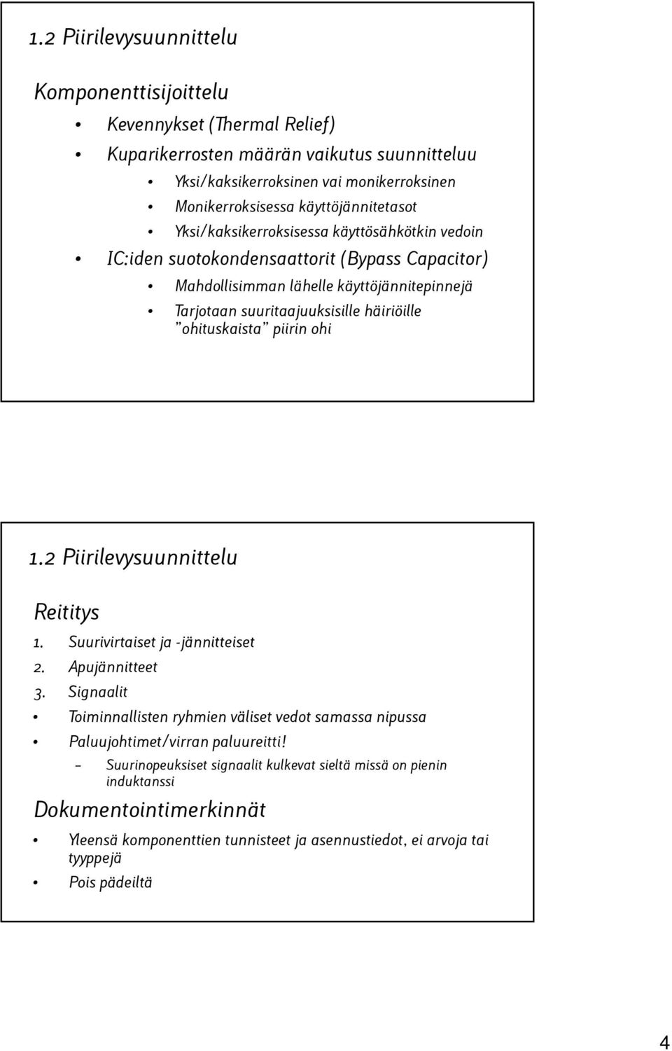 häiriöille ohituskaista piirin ohi 1.2 Piirilevysuunnittelu Reititys 1. Suurivirtaiset ja -jännitteiset 2. Apujännitteet 3.