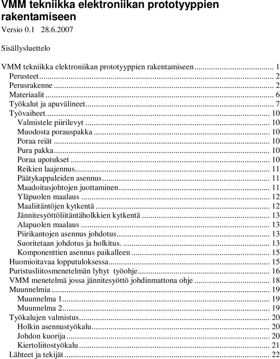 .. 11 Päätykappaleiden asennus... 11 Maadoitusjohtojen juottaminen... 11 Yläpuolen maalaus... 12 Maaliitäntöjen kytkentä... 12 Jännitesyöttöliitäntäholkkien kytkentä... 13 Alapuolen maalaus.