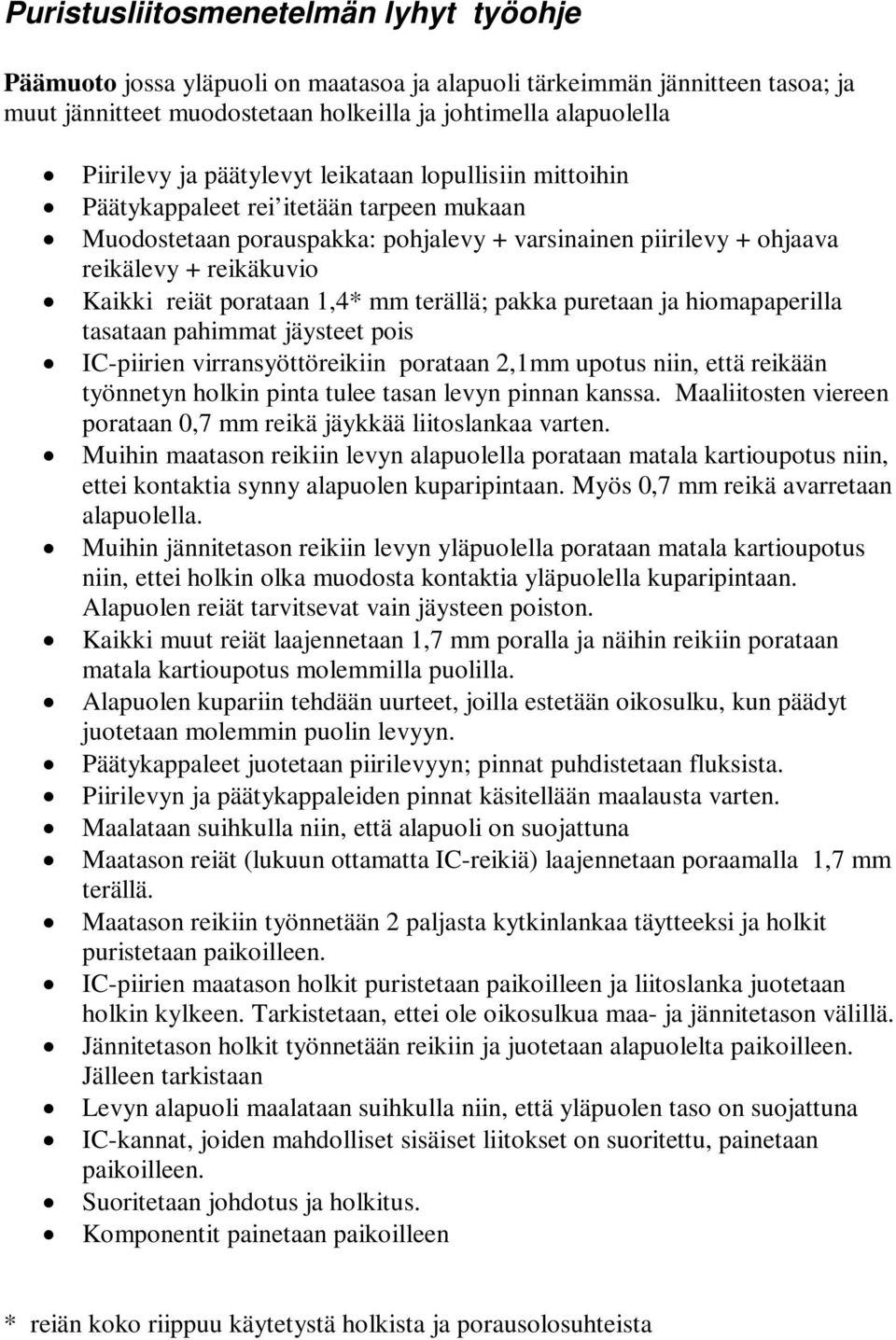 1,4* mm terällä; pakka puretaan ja hiomapaperilla tasataan pahimmat jäysteet pois IC-piirien virransyöttöreikiin porataan 2,1mm upotus niin, että reikään työnnetyn holkin pinta tulee tasan levyn