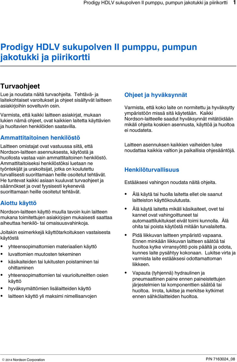 Varmista, että kaikki laitteen asiakirjat, mukaan lukien nämä ohjeet, ovat kaikkien laitetta käyttävien ja huoltavien henkilöiden saatavilla.