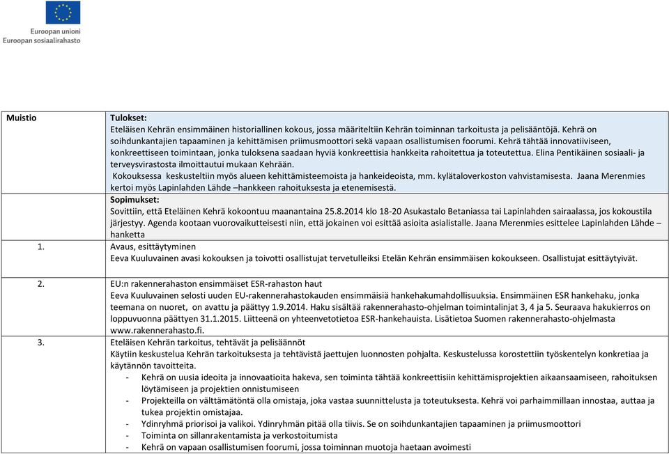 Kehrä tähtää innovatiiviseen, konkreettiseen toimintaan, jonka tuloksena saadaan hyviä konkreettisia hankkeita rahoitettua ja toteutettua.