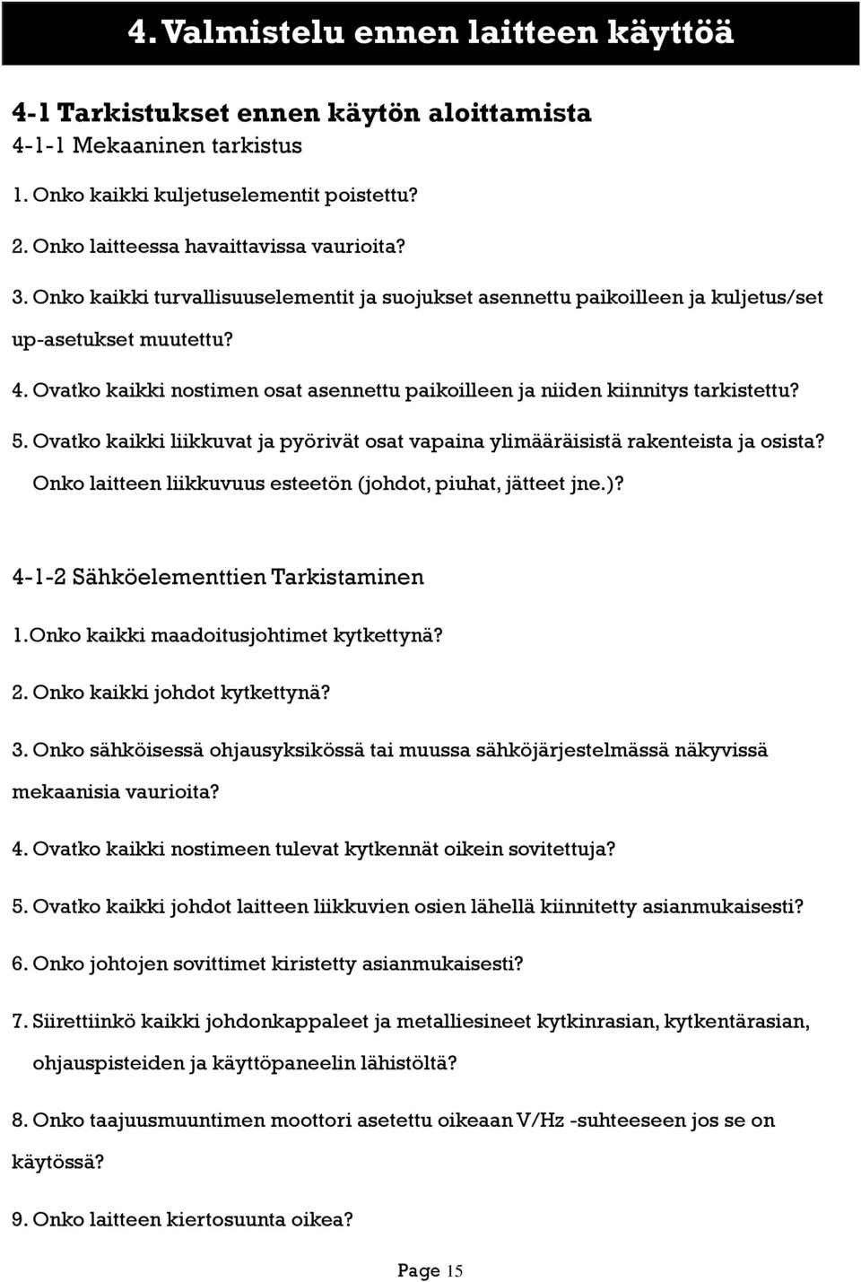 Ovatko kaikki liikkuvat ja pyörivät osat vapaina ylimääräisistä rakenteista ja osista? Onko laitteen liikkuvuus esteetön (johdot, piuhat, jätteet jne.)? 4-1-2 Sähköelementtien Tarkistaminen 1.