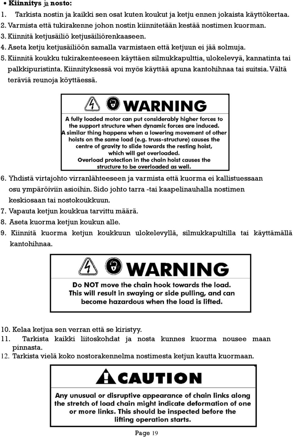 Kiinnitä koukku tukirakenteeseen käyttäen silmukkapulttia, ulokelevyä, kannatinta tai palkkipuristinta. Kiinnityksessä voi myös käyttää apuna kantohihnaa tai suitsia. Vältä teräviä reunoja köyttäessä.