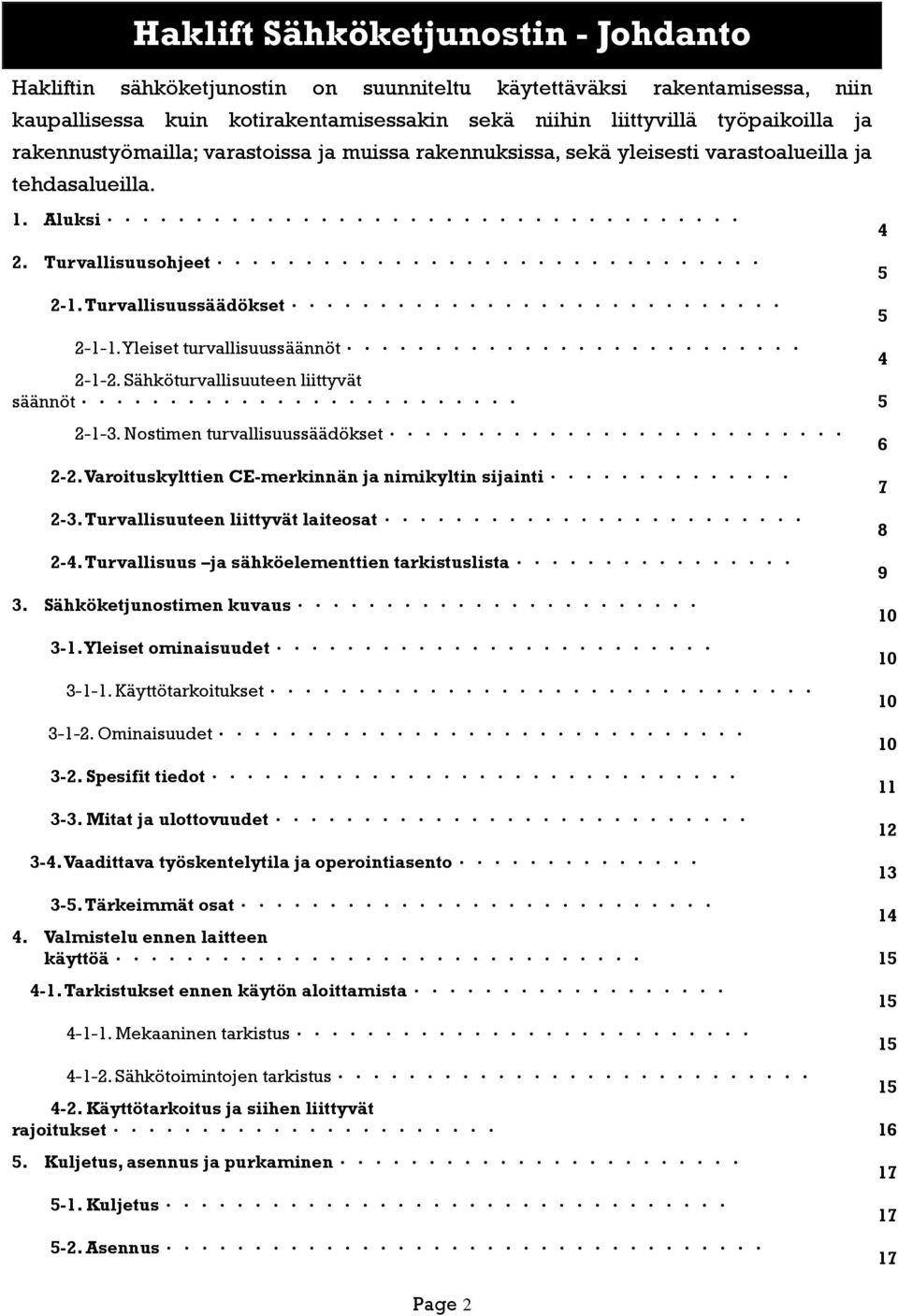 Yleiset turvallisuussäännöt... 4 2-1-2. Sähköturvallisuuteen liittyvät säännöt... 5 2-1-3. Nostimen turvallisuussäädökset... 2-2. Varoituskylttien CE-merkinnän ja nimikyltin sijainti... 2-3.