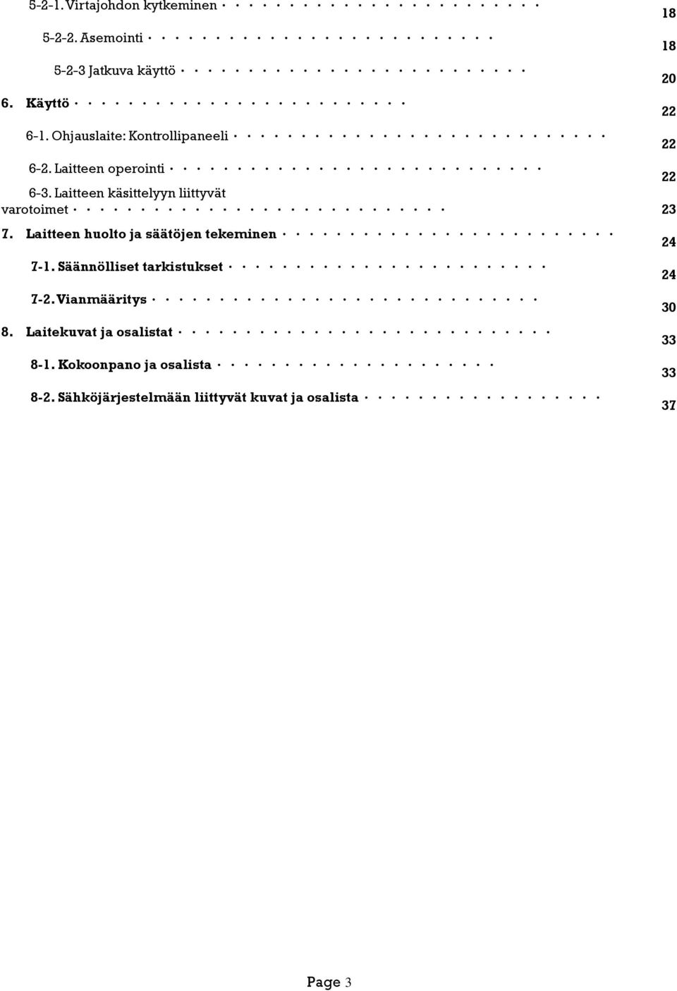 Laitteen huolto ja säätöjen tekeminen... 7-1. Säännölliset tarkistukset... 7-2. Vianmääritys... 8.