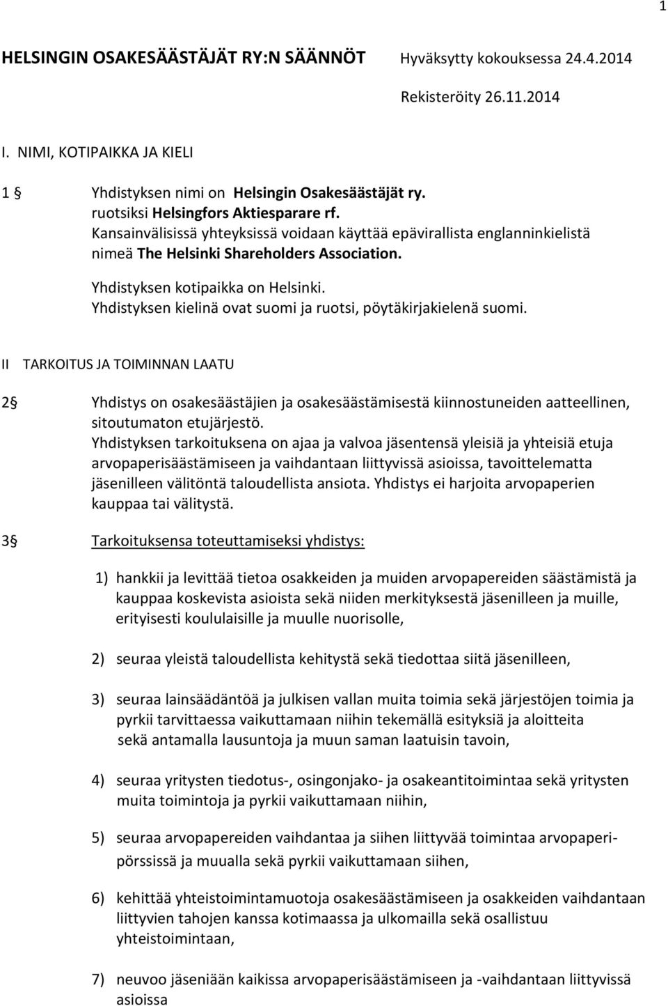 Yhdistyksen kielinä ovat suomi ja ruotsi, pöytäkirjakielenä suomi.