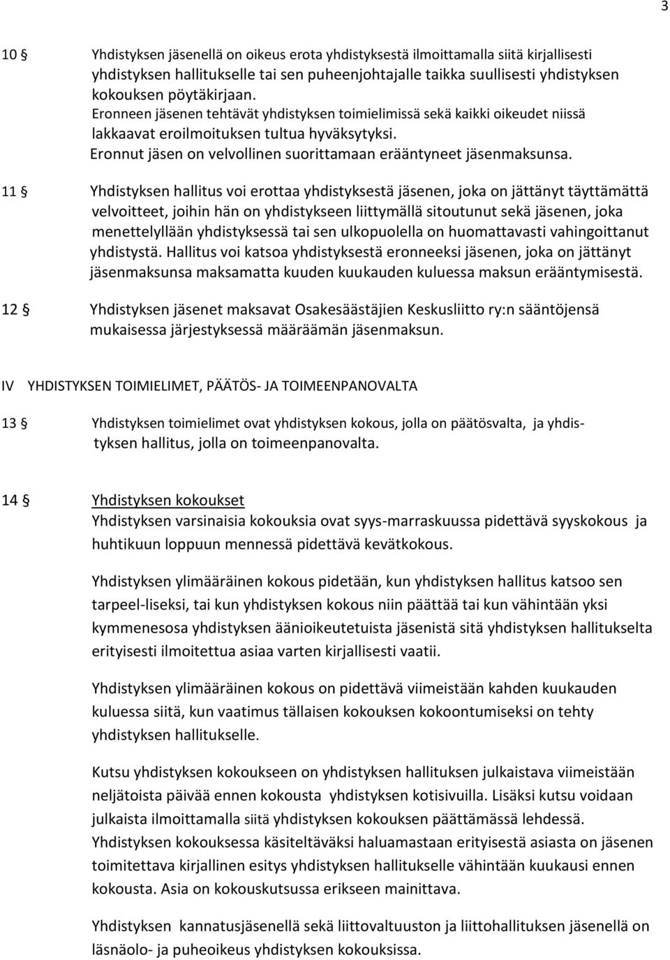 11 Yhdistyksen hallitus voi erottaa yhdistyksestä jäsenen, joka on jättänyt täyttämättä velvoitteet, joihin hän on yhdistykseen liittymällä sitoutunut sekä jäsenen, joka menettelyllään yhdistyksessä