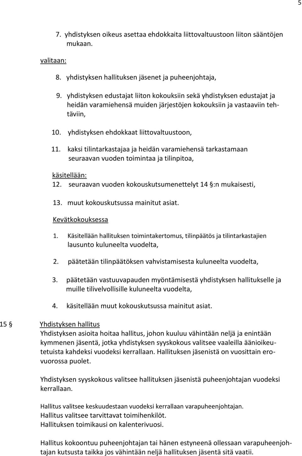 kaksi tilintarkastajaa ja heidän varamiehensä tarkastamaan seuraavan vuoden toimintaa ja tilinpitoa, käsitellään: 12. seuraavan vuoden kokouskutsumenettelyt 14 :n mukaisesti, 13.