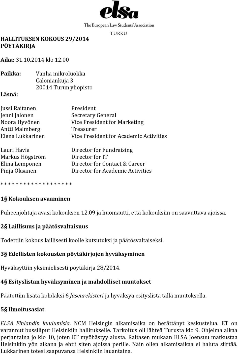 Oksanen President Secretary General Vice President for Marketing Treasurer Vice President for Academic Activities Director for Fundraising Director for IT Director for Contact & Career Director for