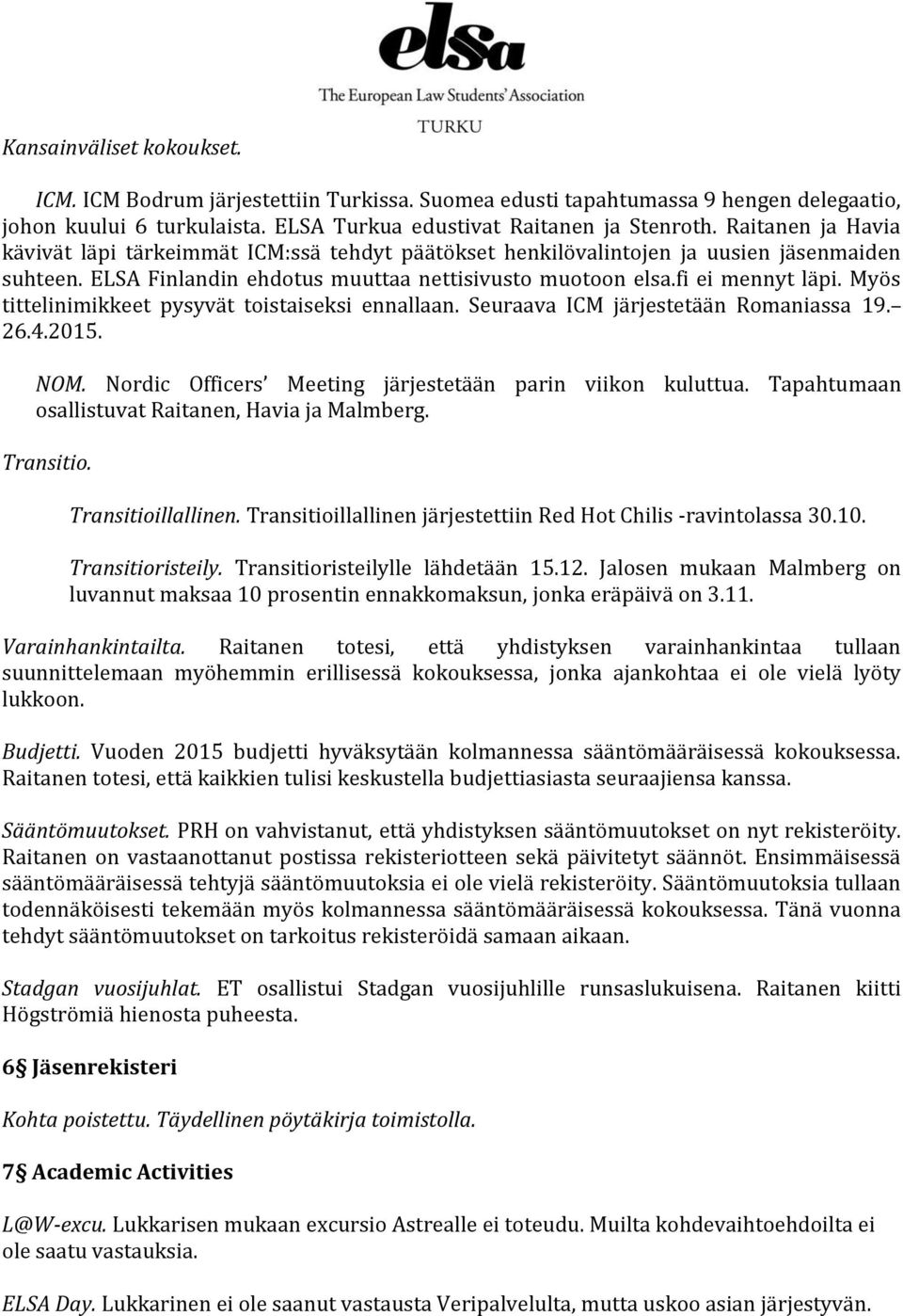 Myös tittelinimikkeet pysyvät toistaiseksi ennallaan. Seuraava ICM järjestetään Romaniassa 19. 26.4.2015. NOM. Nordic Officers Meeting järjestetään parin viikon kuluttua.