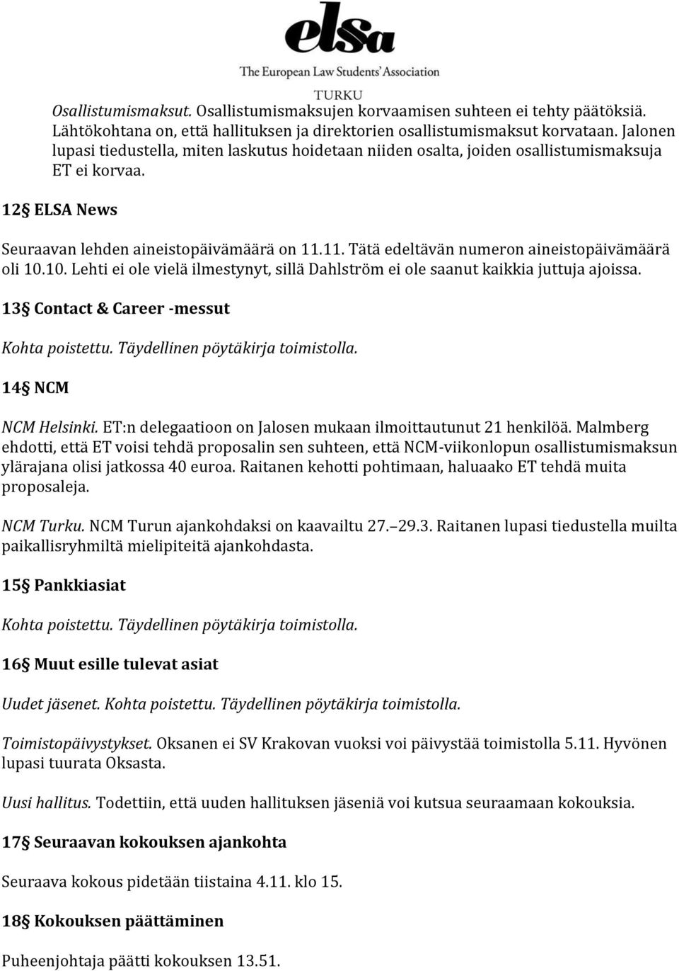 11. Tätä edeltävän numeron aineistopäivämäärä oli 10.10. Lehti ei ole vielä ilmestynyt, sillä Dahlström ei ole saanut kaikkia juttuja ajoissa. 13 Contact & Career -messut 14 NCM NCM Helsinki.