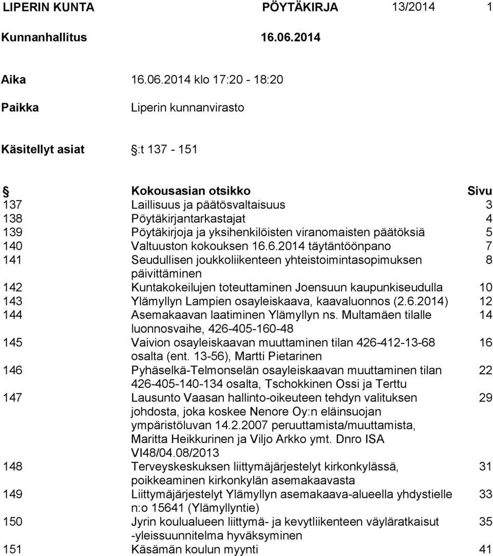 2014 klo 17:20-18:20 Paikka Liperin kunnanvirasto Käsitellyt asiat :t 137-151 Kokousasian otsikko Sivu 137 Laillisuus ja päätösvaltaisuus 3 138 Pöytäkirjantarkastajat 4 139 Pöytäkirjoja ja