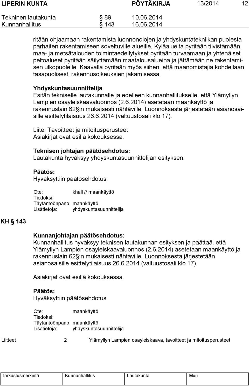 Kyläalueita pyritään tiivistämään, maa- ja metsätalouden toimintaedellytykset pyritään turvaamaan ja yhtenäiset pel to alu eet pyritään säilyttämään maatalousalueina ja jättämään ne ra ken ta misen