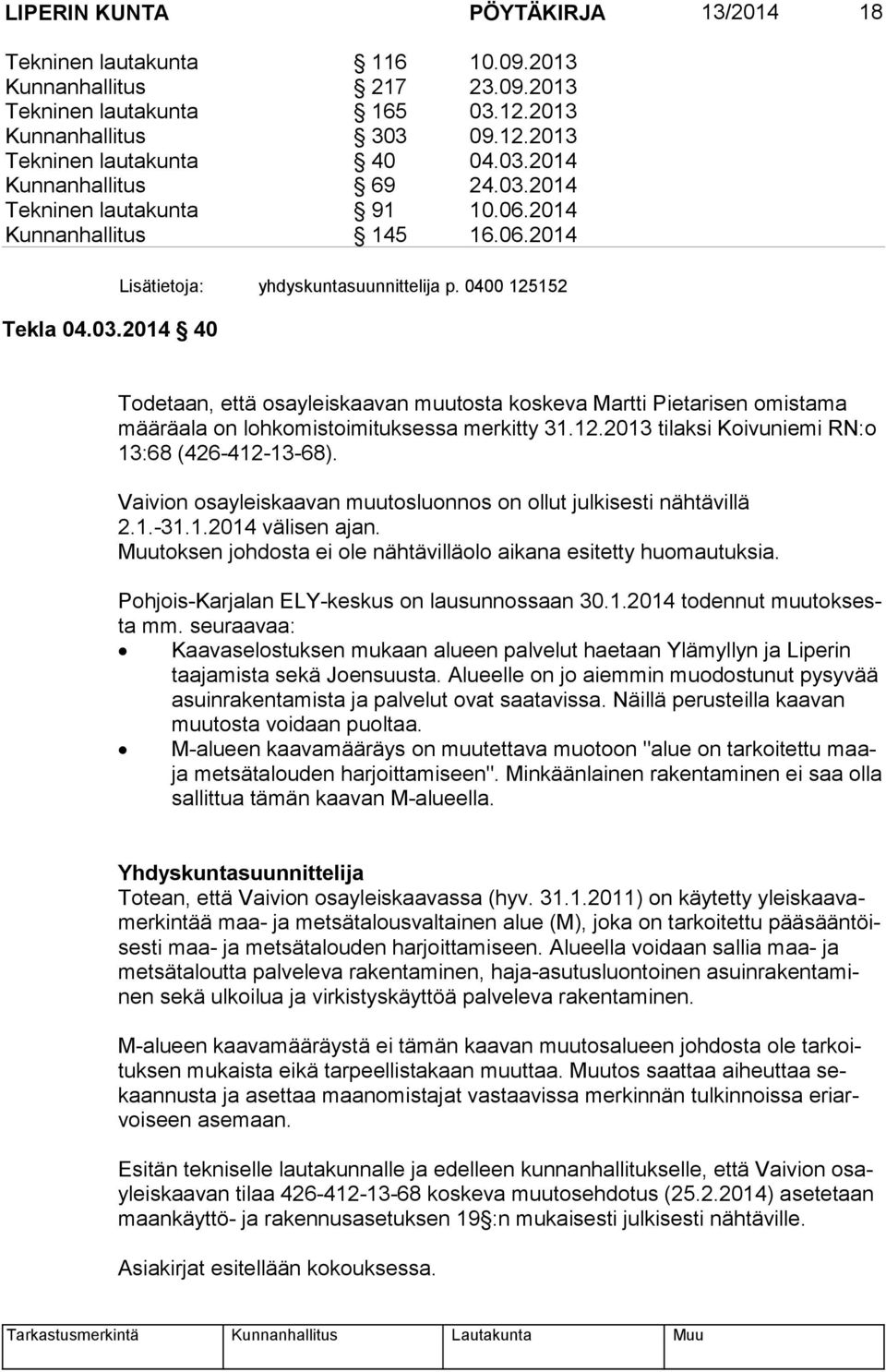 0400 125152 Todetaan, että osayleiskaavan muutosta koskeva Martti Pietarisen omistama mää rä ala on lohkomistoimituksessa merkitty 31.12.2013 tilaksi Koivuniemi RN:o 13:68 (426-412-13-68).