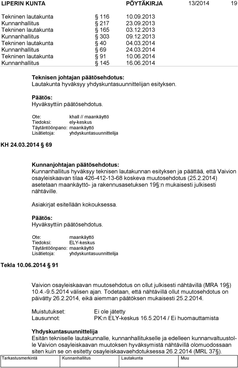 khall // maankäyttö Tiedoksi: ely-keskus Täytäntöönpano: maankäyttö Lisätietoja: yhdyskuntasuunnittelija Tekla 10.06.