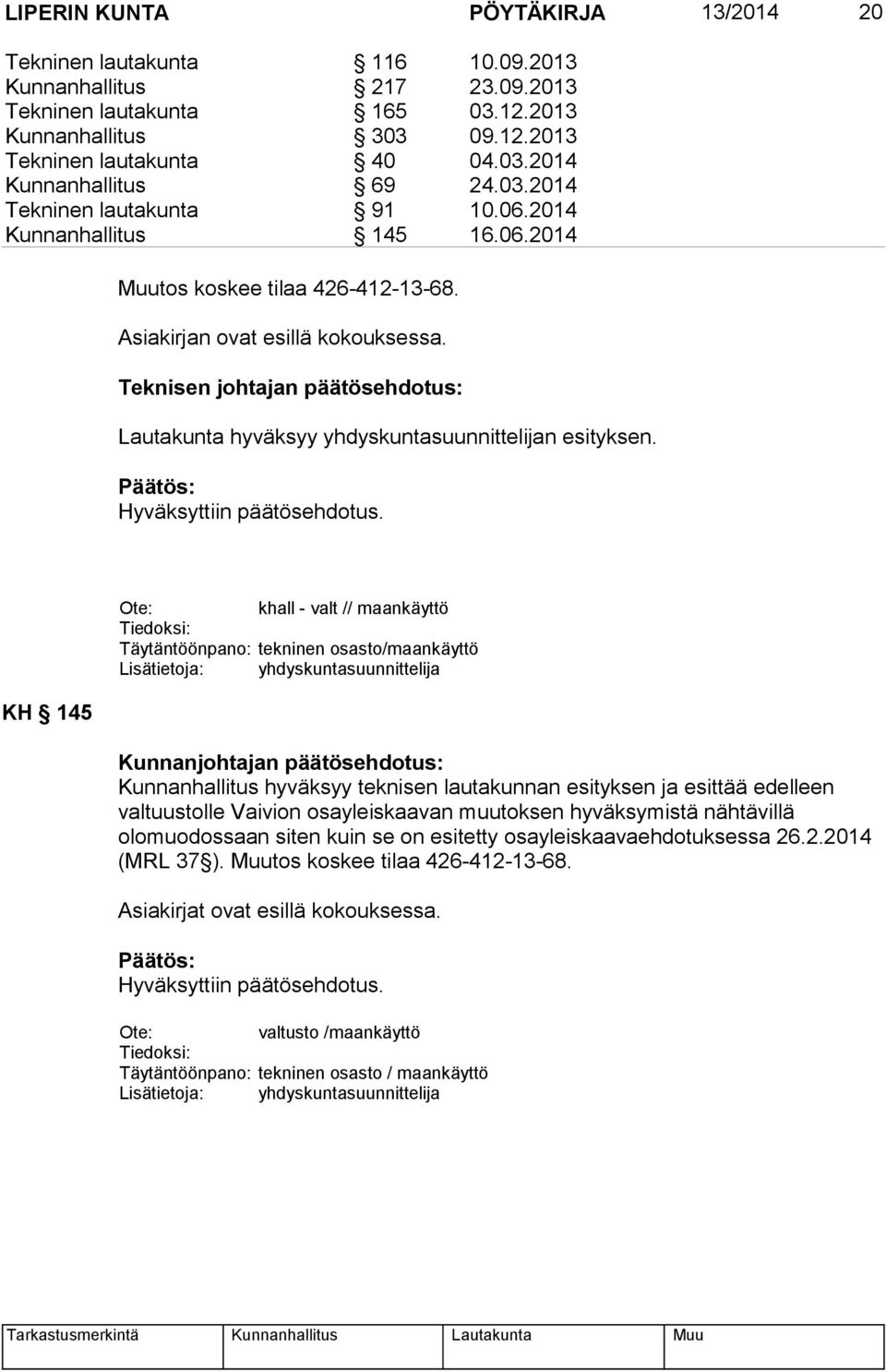 Teknisen johtajan päätösehdotus: Lautakunta hyväksyy yhdyskuntasuunnittelijan esityksen.