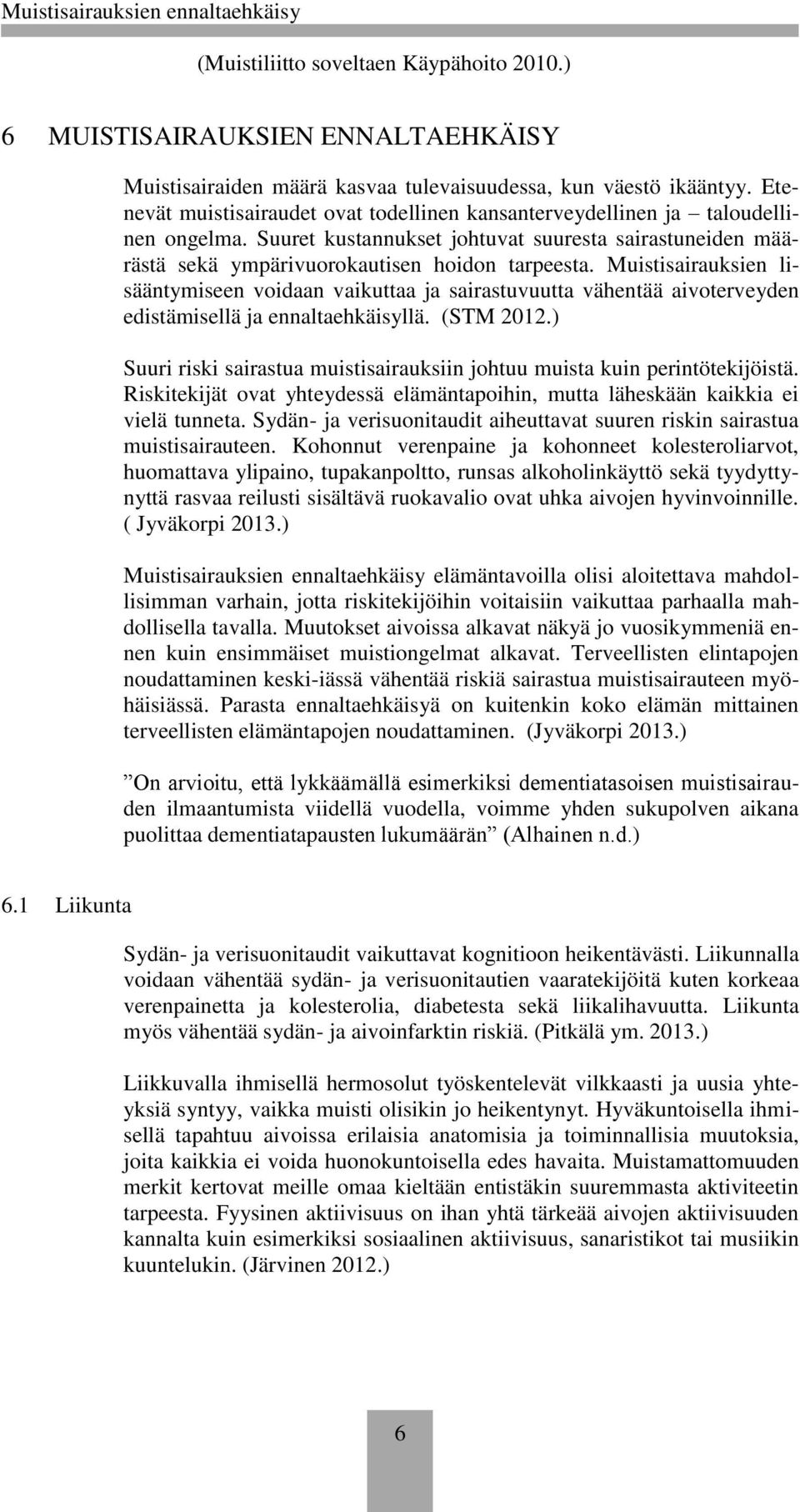 Muistisairauksien lisääntymiseen voidaan vaikuttaa ja sairastuvuutta vähentää aivoterveyden edistämisellä ja ennaltaehkäisyllä. (STM 2012.