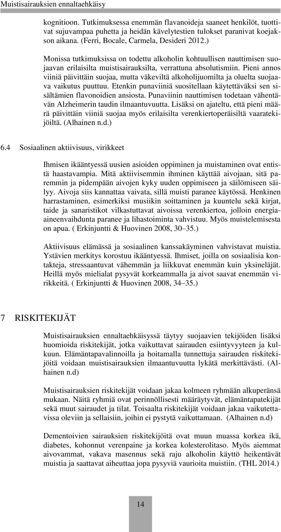 Pieni annos viiniä päivittäin suojaa, mutta väkeviltä alkoholijuomilta ja oluelta suojaava vaikutus puuttuu. Etenkin punaviiniä suositellaan käytettäväksi sen sisältämien flavonoidien ansiosta.