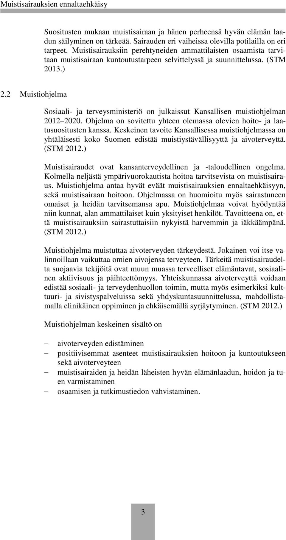 2 Muistiohjelma Sosiaali- ja terveysministeriö on julkaissut Kansallisen muistiohjelman 2012 2020. Ohjelma on sovitettu yhteen olemassa olevien hoito- ja laatusuositusten kanssa.