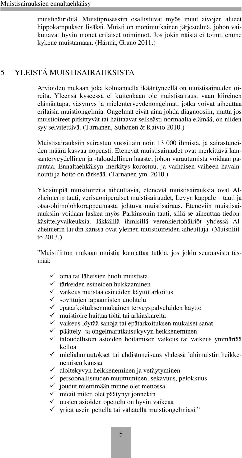 Yleensä kyseessä ei kuitenkaan ole muistisairaus, vaan kiireinen elämäntapa, väsymys ja mielenterveydenongelmat, jotka voivat aiheuttaa erilaisia muistiongelmia.