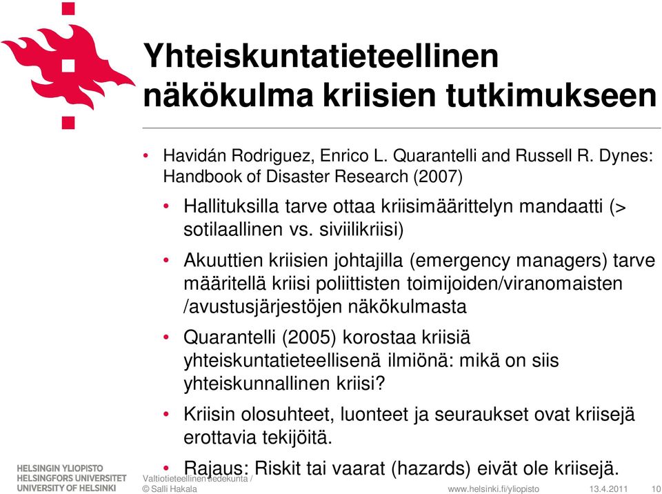 siviilikriisi) Akuuttien kriisien johtajilla (emergency managers) tarve määritellä kriisi poliittisten toimijoiden/viranomaisten /avustusjärjestöjen näkökulmasta