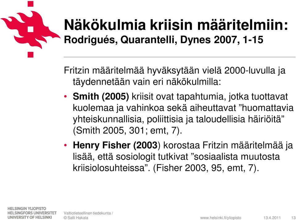 huomattavia yhteiskunnallisia, poliittisia ja taloudellisia häiriöitä (Smith 2005, 301; emt, 7).