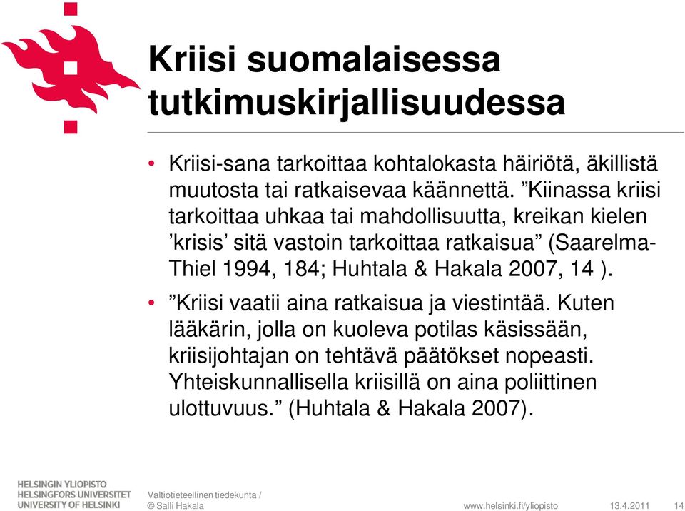 Huhtala & Hakala 2007, 14 ). Kriisi vaatii aina ratkaisua ja viestintää.