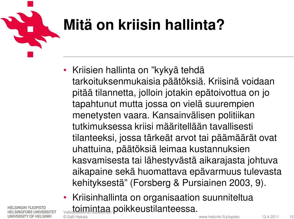 Kansainvälisen politiikan tutkimuksessa kriisi määritellään tavallisesti tilanteeksi, jossa tärkeät arvot tai päämäärät ovat uhattuina, päätöksiä leimaa