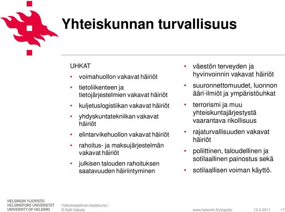 saatavuuden häiriintyminen väestön terveyden ja hyvinvoinnin vakavat häiriöt suuronnettomuudet, luonnon ääri-ilmiöt ja ympäristöuhkat terrorismi ja muu