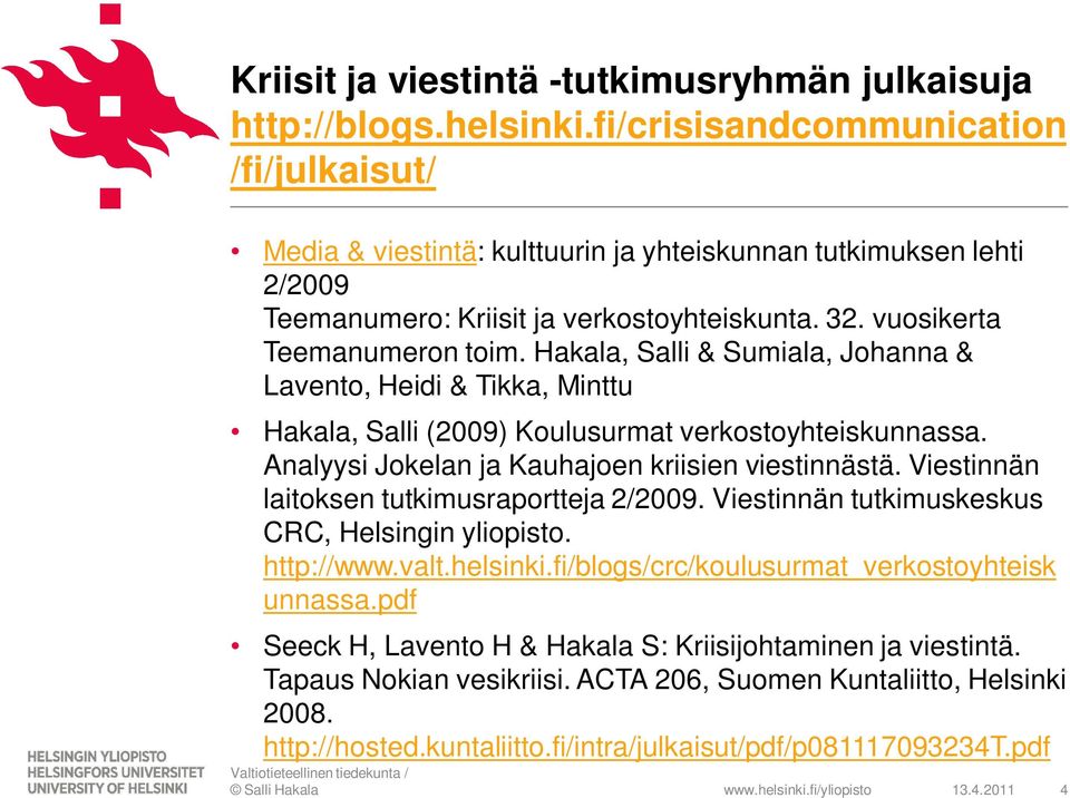 Hakala, Salli & Sumiala, Johanna & Lavento, Heidi & Tikka, Minttu Hakala, Salli (2009) Koulusurmat verkostoyhteiskunnassa. Analyysi Jokelan ja Kauhajoen kriisien viestinnästä.