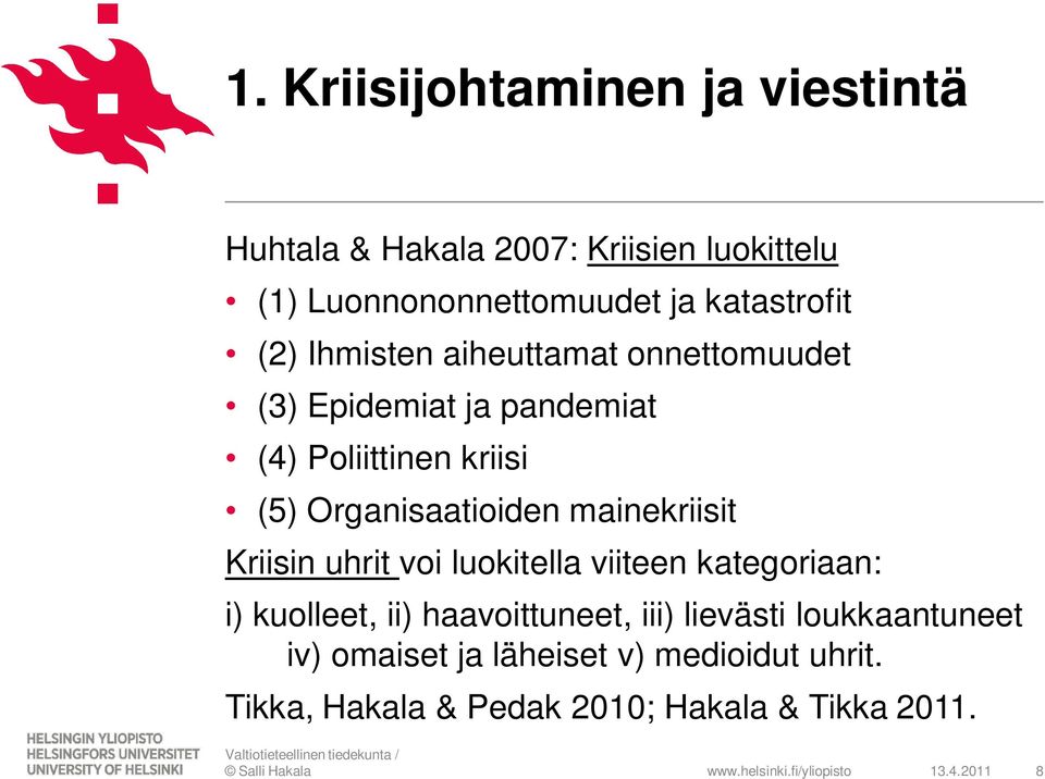 Organisaatioiden mainekriisit Kriisin uhrit voi luokitella viiteen kategoriaan: i) kuolleet, ii) haavoittuneet,