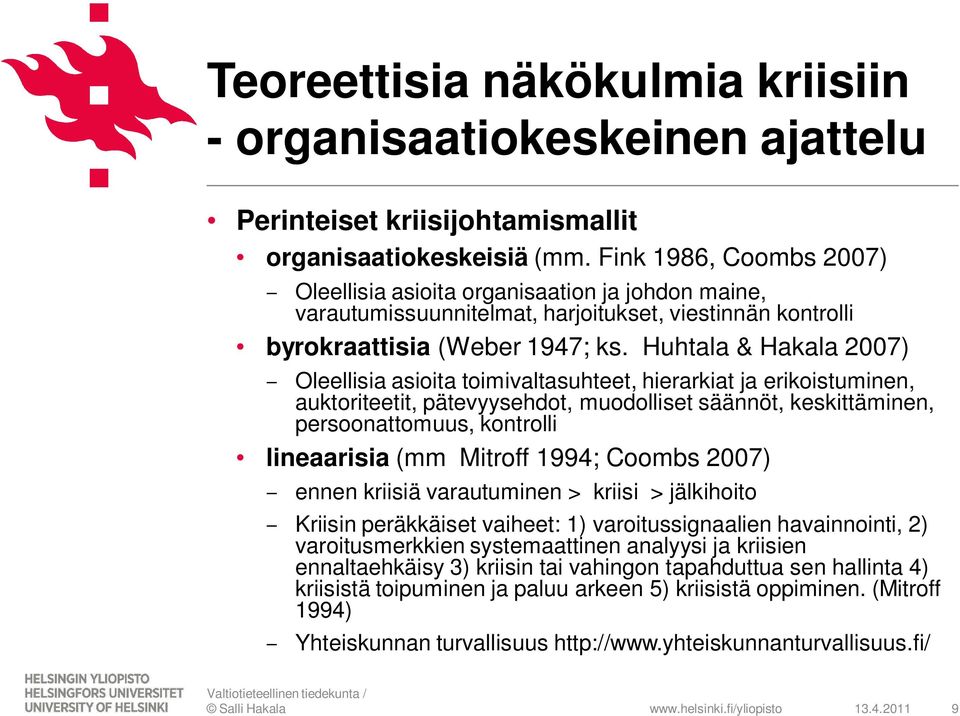 Huhtala & Hakala 2007) Oleellisia asioita toimivaltasuhteet, hierarkiat ja erikoistuminen, auktoriteetit, pätevyysehdot, muodolliset säännöt, keskittäminen, persoonattomuus, kontrolli lineaarisia (mm