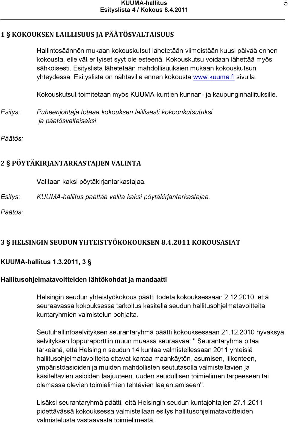 Kokouskutsut toimitetaan myös KUUMA-kuntien kunnan- ja kaupunginhallituksille. Puheenjohtaja toteaa kokouksen laillisesti kokoonkutsutuksi ja päätösvaltaiseksi.