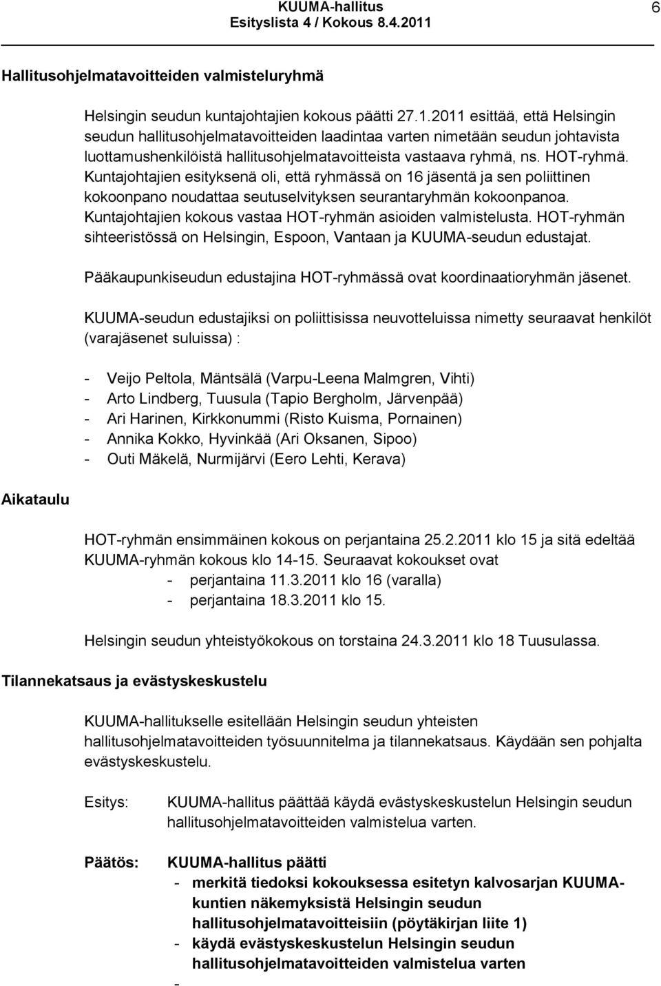 Kuntajohtajien esityksenä oli, että ryhmässä on 16 jäsentä ja sen poliittinen kokoonpano noudattaa seutuselvityksen seurantaryhmän kokoonpanoa.
