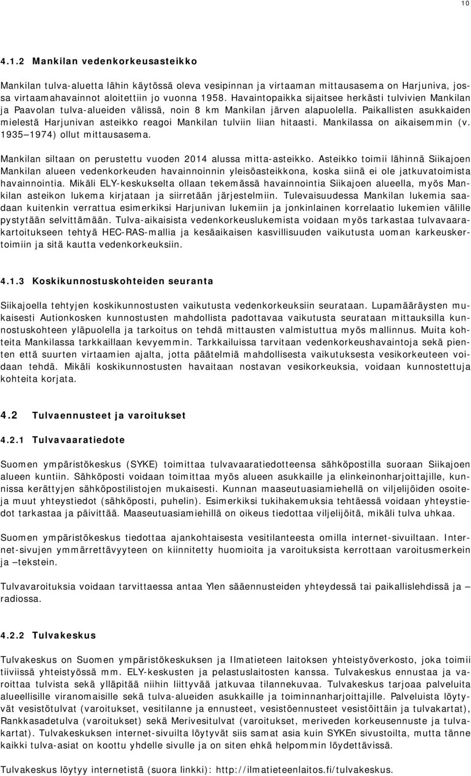 Paikallisten asukkaiden mielestä Harjunivan asteikko reagoi Mankilan tulviin liian hitaasti. Mankilassa on aikaisemmin (v. 1935 1974) ollut mittausasema.