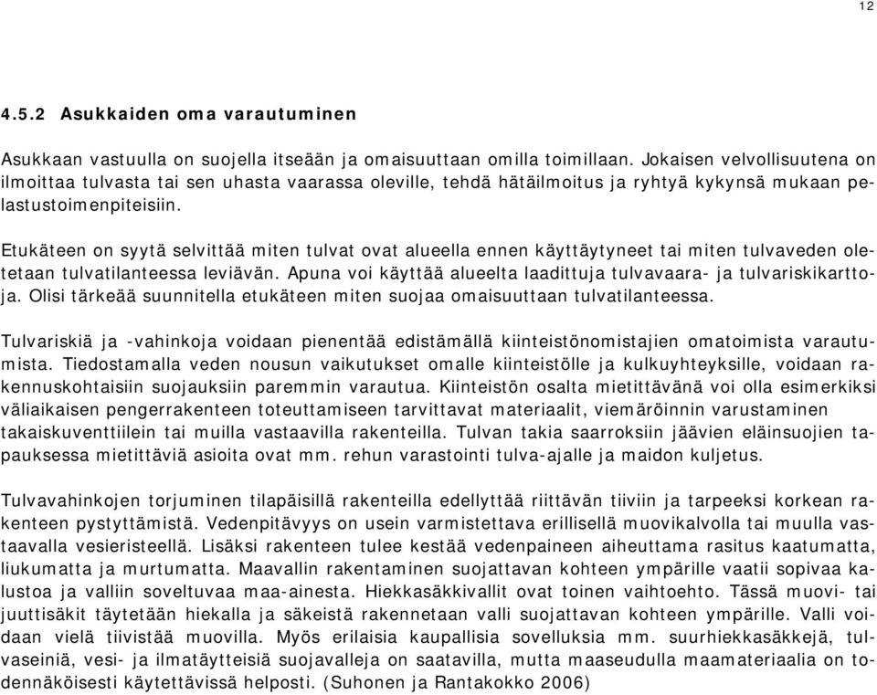 Etukäteen on syytä selvittää miten tulvat ovat alueella ennen käyttäytyneet tai miten tulvaveden oletetaan tulvatilanteessa leviävän.