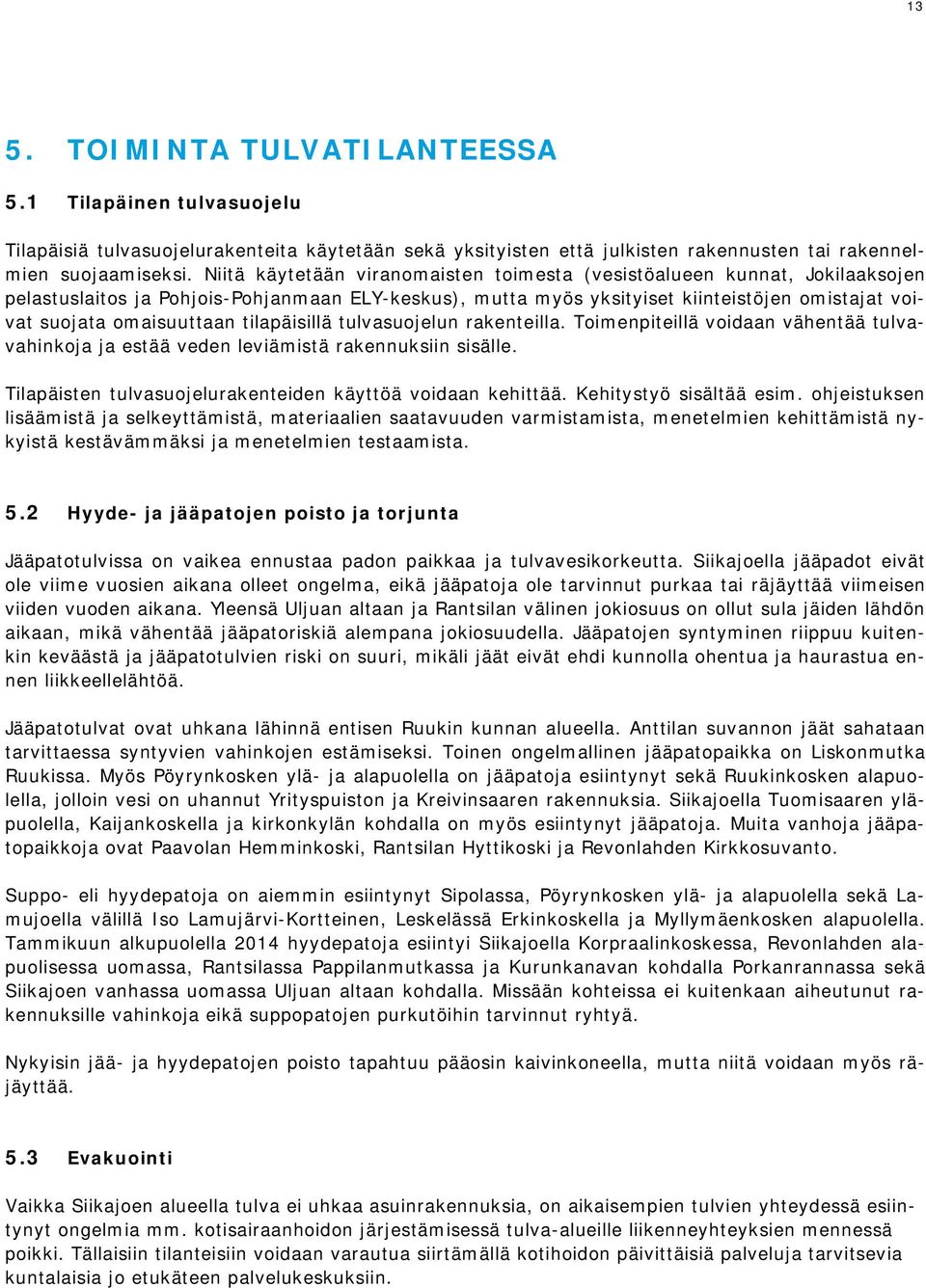 tilapäisillä tulvasuojelun rakenteilla. Toimenpiteillä voidaan vähentää tulvavahinkoja ja estää veden leviämistä rakennuksiin sisälle. Tilapäisten tulvasuojelurakenteiden käyttöä voidaan kehittää.