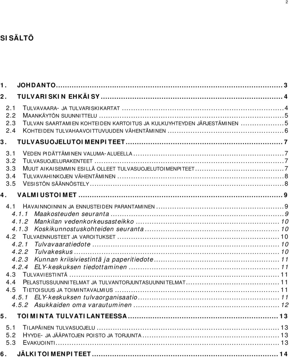 1 VEDEN PIDÄTTÄMINEN VALUMA-ALUEELLA... 7 3.2 TULVASUOJELURAKENTEET... 7 3.3 MUUT AIKAISEMMIN ESILLÄ OLLEET TULVASUOJELUTOIMENPITEET... 7 3.4 TULVAVAHINKOJEN VÄHENTÄMINEN... 8 3.