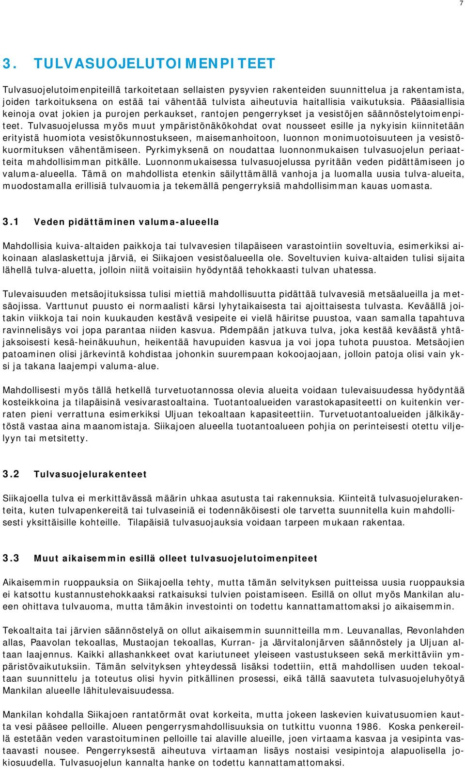 Tulvasuojelussa myös muut ympäristönäkökohdat ovat nousseet esille ja nykyisin kiinnitetään erityistä huomiota vesistökunnostukseen, maisemanhoitoon, luonnon monimuotoisuuteen ja vesistökuormituksen