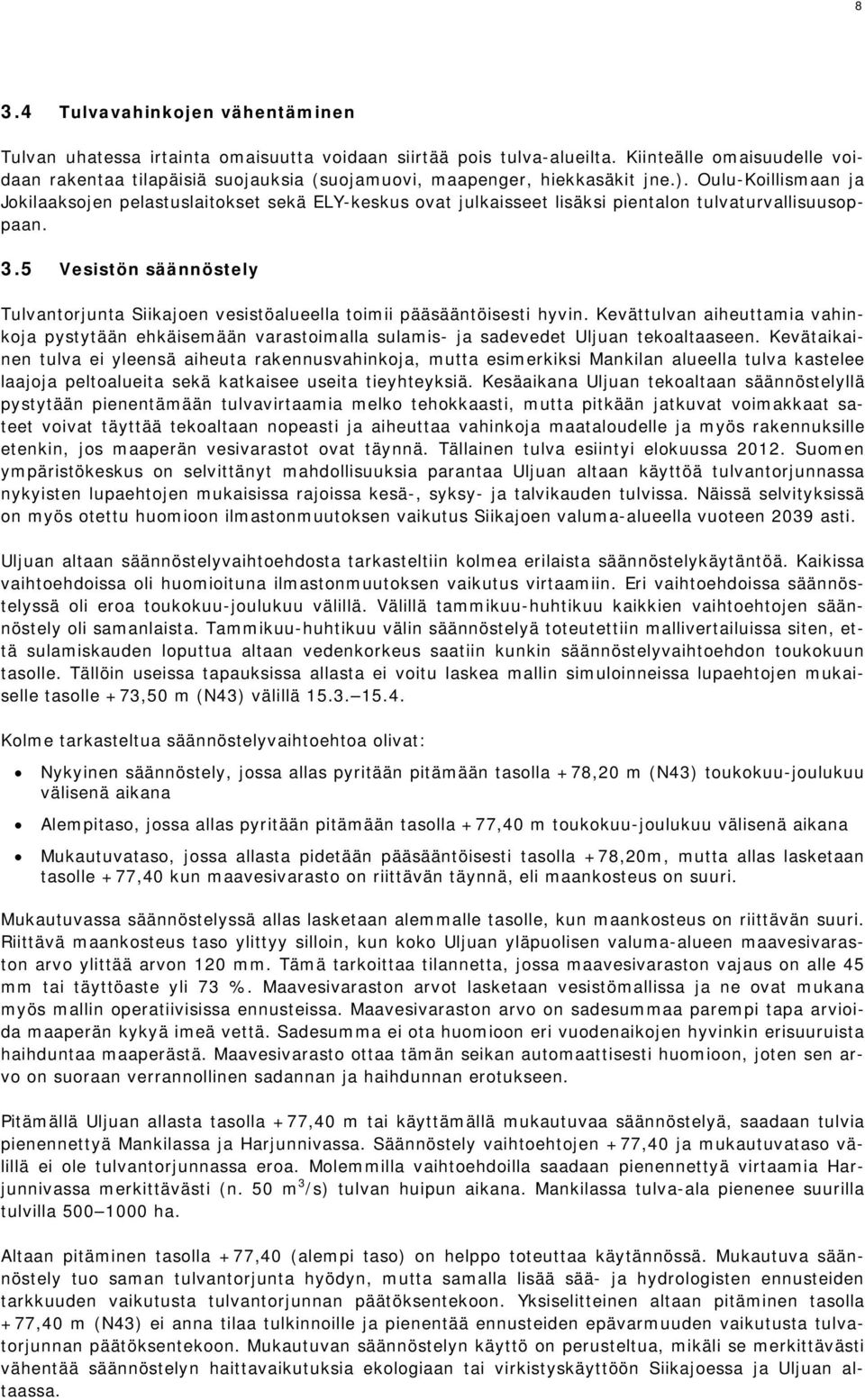 Oulu-Koillismaan ja Jokilaaksojen pelastuslaitokset sekä ELY-keskus ovat julkaisseet lisäksi pientalon tulvaturvallisuusoppaan. 3.