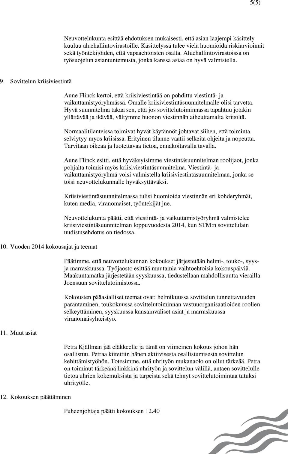 Sovittelun kriisiviestintä 10. Vuoden 2014 kokousajat ja teemat 11. Muut asiat 12. Kokouksen päättäminen Aune Flinck kertoi, että kriisiviestintää on pohdittu viestintä- ja vaikuttamistyöryhmässä.
