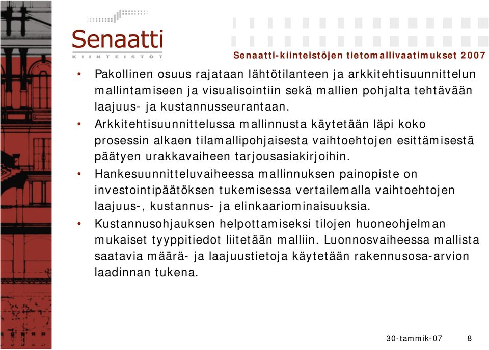 Arkkitehtisuunnittelussa mallinnusta käytetään läpi koko prosessin alkaen tilamallipohjaisesta vaihtoehtojen esittämisestä päätyen urakkavaiheen tarjousasiakirjoihin.