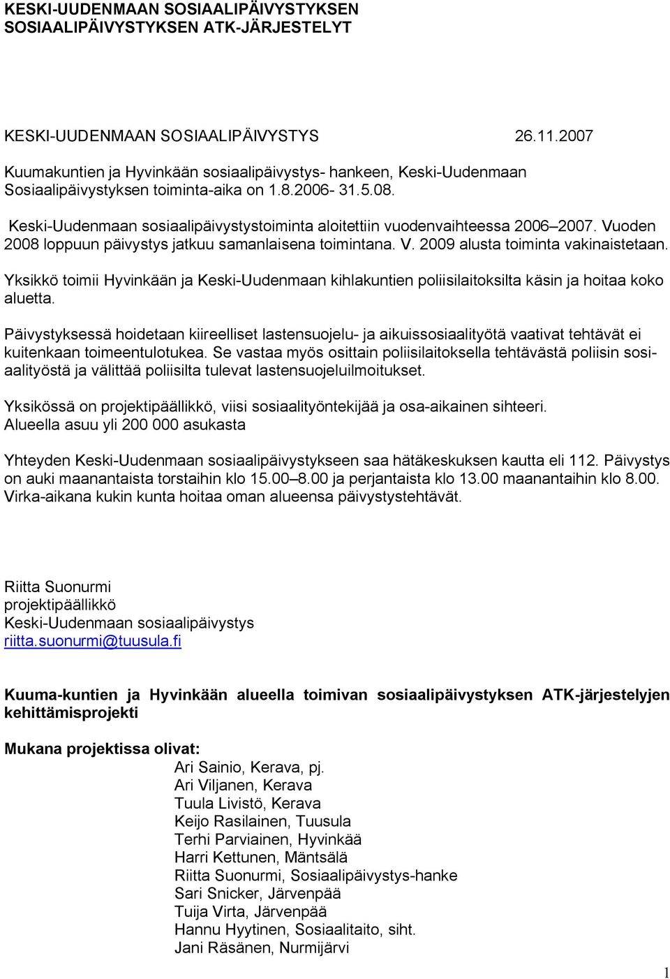 Keski Uudenmaan sosiaalipäivystystoiminta aloitettiin vuodenvaihteessa 2006 2007. Vuoden 2008 loppuun päivystys jatkuu samanlaisena toimintana. V. 2009 alusta toiminta vakinaistetaan.