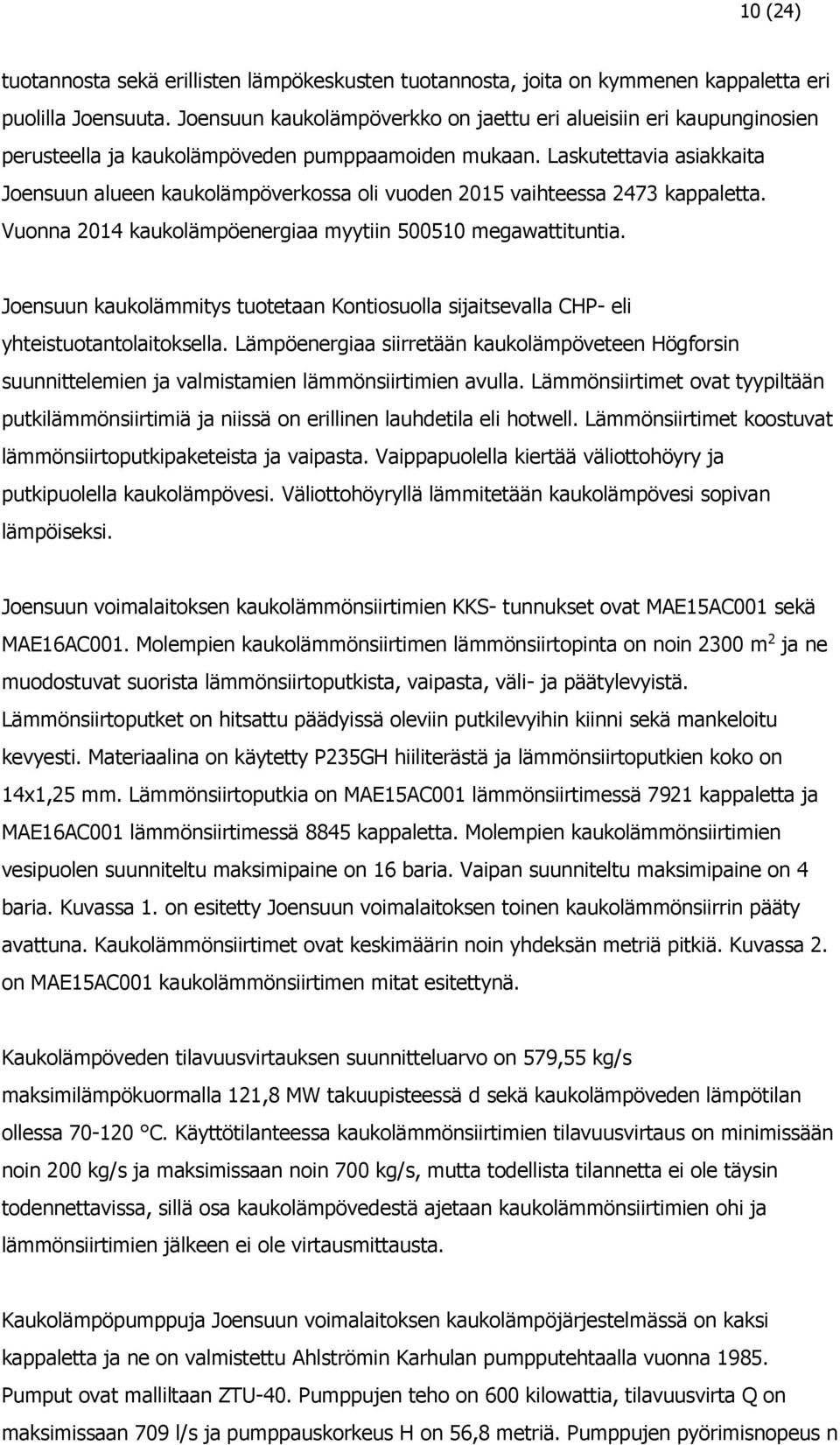 Laskutettavia asiakkaita Joensuun alueen kaukolämpöverkossa oli vuoden 2015 vaihteessa 2473 kappaletta. Vuonna 2014 kaukolämpöenergiaa myytiin 500510 megawattituntia.