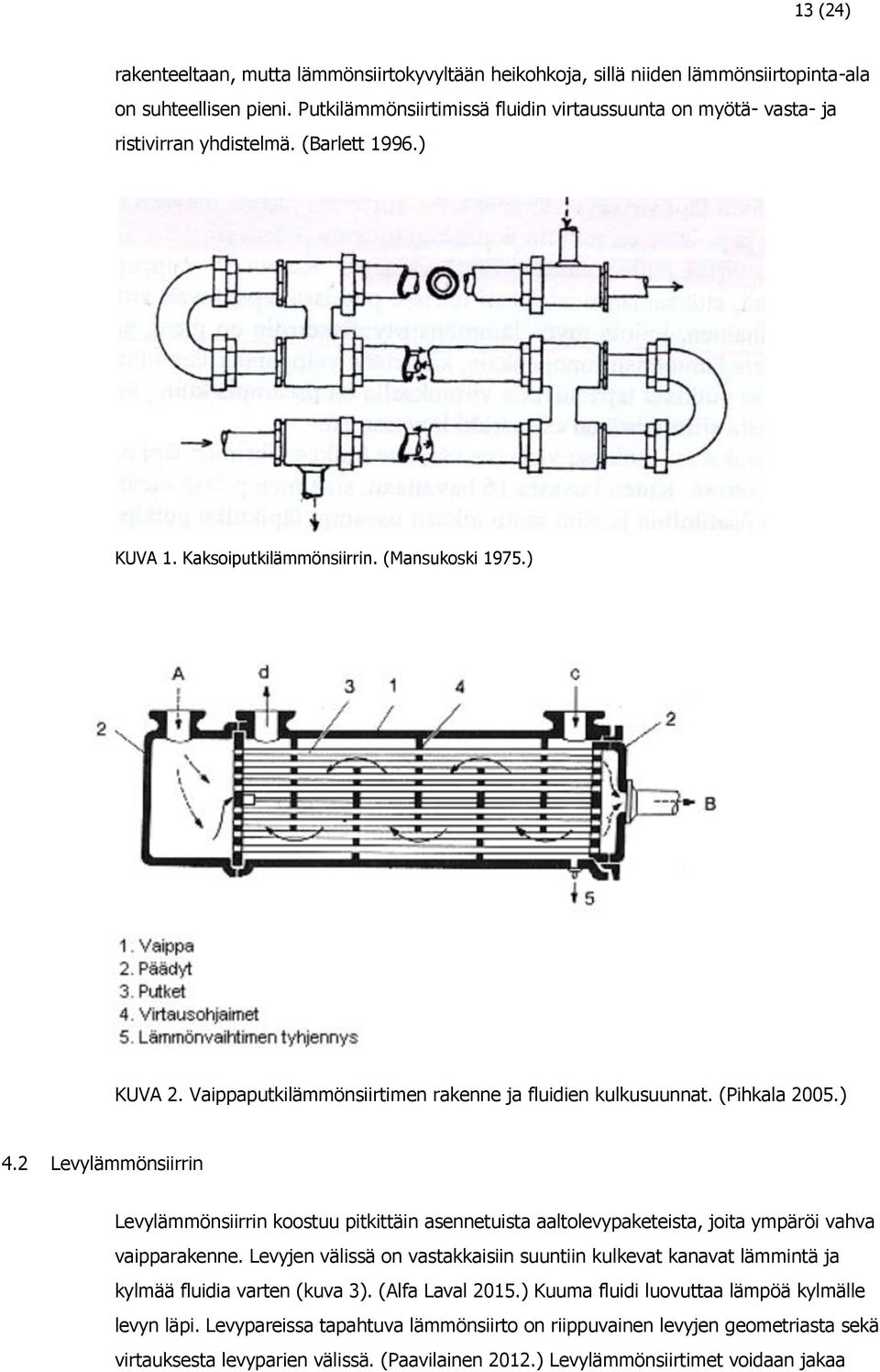 Vaippaputkilämmönsiirtimen rakenne ja fluidien kulkusuunnat. (Pihkala 2005.) 4.