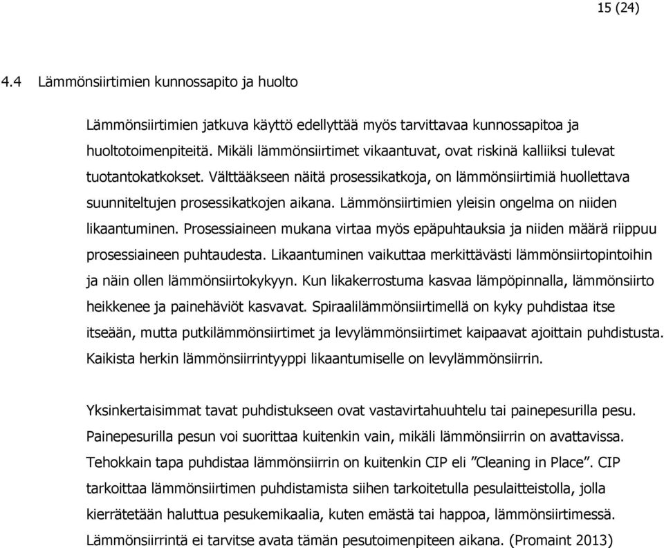 Lämmönsiirtimien yleisin ongelma on niiden likaantuminen. Prosessiaineen mukana virtaa myös epäpuhtauksia ja niiden määrä riippuu prosessiaineen puhtaudesta.