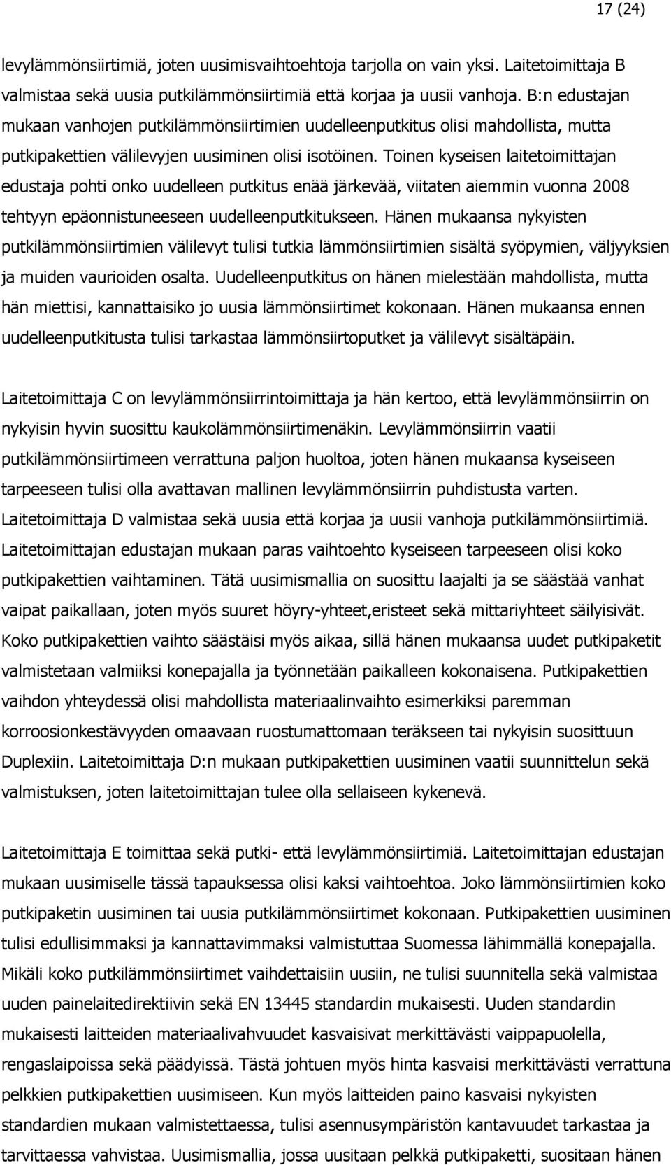 Toinen kyseisen laitetoimittajan edustaja pohti onko uudelleen putkitus enää järkevää, viitaten aiemmin vuonna 2008 tehtyyn epäonnistuneeseen uudelleenputkitukseen.