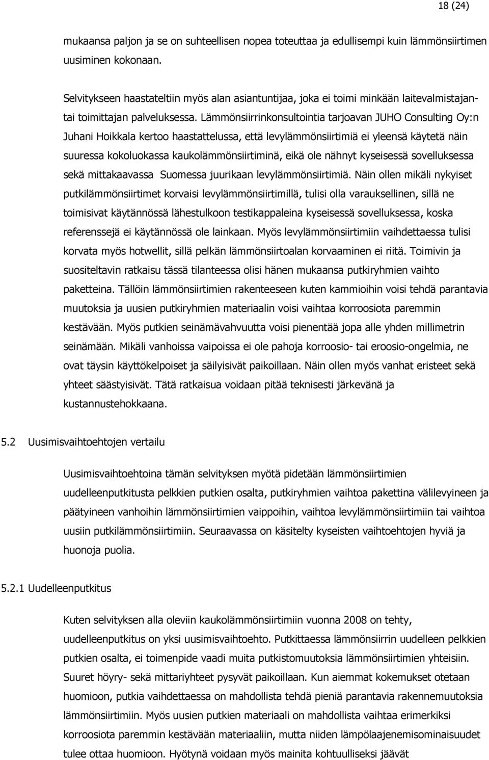 Lämmönsiirrinkonsultointia tarjoavan JUHO Consulting Oy:n Juhani Hoikkala kertoo haastattelussa, että levylämmönsiirtimiä ei yleensä käytetä näin suuressa kokoluokassa kaukolämmönsiirtiminä, eikä ole